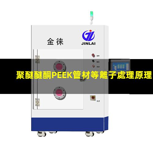 聚醚醚酮PEEK管材等離子處理原理 提高生物相容性 提高附著力